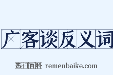 广客谈反义词是什么意思的图片